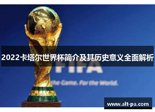2022卡塔尔世界杯简介及其历史意义全面解析