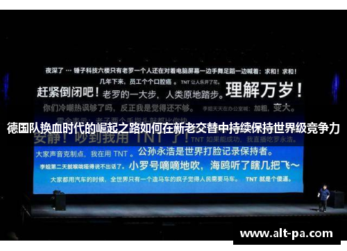 德国队换血时代的崛起之路如何在新老交替中持续保持世界级竞争力