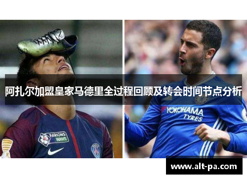 阿扎尔加盟皇家马德里全过程回顾及转会时间节点分析