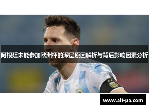 阿根廷未能参加欧洲杯的深层原因解析与背后影响因素分析