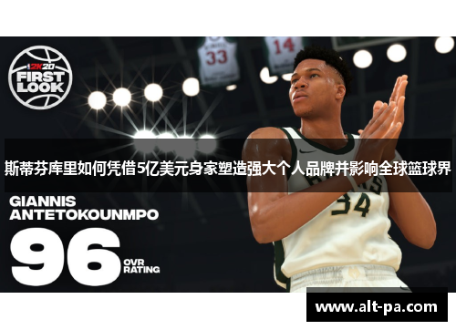 斯蒂芬库里如何凭借5亿美元身家塑造强大个人品牌并影响全球篮球界
