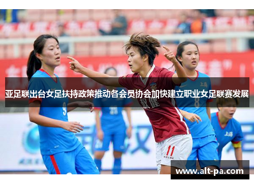 亚足联出台女足扶持政策推动各会员协会加快建立职业女足联赛发展
