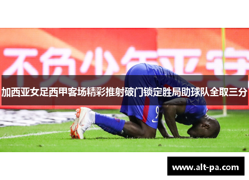 加西亚女足西甲客场精彩推射破门锁定胜局助球队全取三分