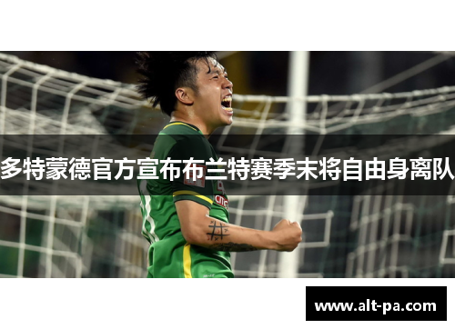 多特蒙德官方宣布布兰特赛季末将自由身离队