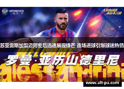 苏亚雷斯加盟迈阿密后迅速展现锋芒 连场进球引爆球迷热情 苏亚雷斯加盟迈阿密后迅速展现锋芒 连场进球引爆球迷热情