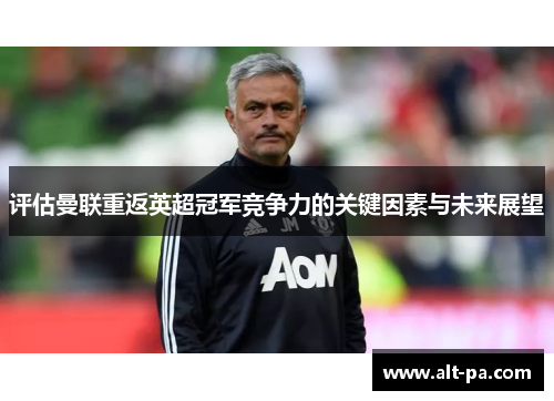 评估曼联重返英超冠军竞争力的关键因素与未来展望