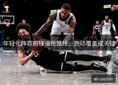 年轻化阵容前锋逼抢路线，跑动覆盖成关键